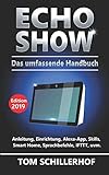 Echo Show - Das umfassende Handbuch: Anleitung, Einrichtung, Alexa-App, Skills, Smart Home...