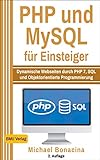 PHP: und MySQL für Einsteiger: Dynamische Webseiten durch PHP 7, SQL und Objektorientiert...