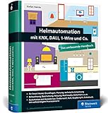 Heimautomation mit KNX, DALI, 1-Wire und Co.: Das umfassende Handbuch. Einrichtung, Steuer...