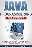 Java-Programmierung für Anfänger: Programmieren lernen ohne Vorkenntnisse